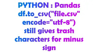 PYTHON Pandas df to - csv file csv encode utf-8 still gives trash characters for minus sign