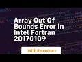 array out of bounds error in intel fortran 20170109