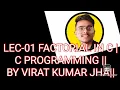 LEC-01 FACTORIAL PROGRAM IN C viratkumarjha