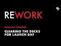 Clearing the decks for launch - REWORK