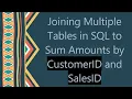 Joining Multiple Tables in SQL to Sum Amounts by CustomerID and SalesID