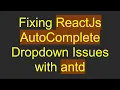 Fixing ReactJs AutoComplete Dropdown Issues with antd