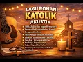 Lagu Lagu Rohani Katolik Akustik Paling Menyejukkan Hati \u0026 Menenangkan Pikiran