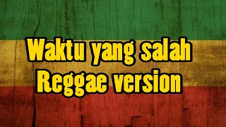 Download Waktu yang salah - Reggae version MP3