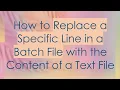 How to Replace a Specific Line in a Batch File with the Content of a Text File