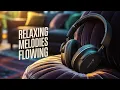 Download Lagu Relaxing Melodies Flowing, Downtempo Music, Perfect for Relaxation
