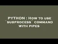 PYTHON How to use subprocess command with pipes