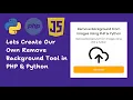 Lets Create A Tool That Can Remove Background From Images in Python and PHP