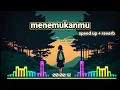 Download Lagu menemukanmu-speed up + reverb