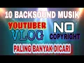 Download Lagu 10 Lagu Backsound Keren Untuk Vlog Youtuber | Yang Paling Banyak Dicari | NO COPYRIGHT | Selain NCS