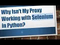 Why Isn t My Proxy Working with Selenium in Python