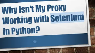 Why Isn t My Proxy Working with Selenium in Python