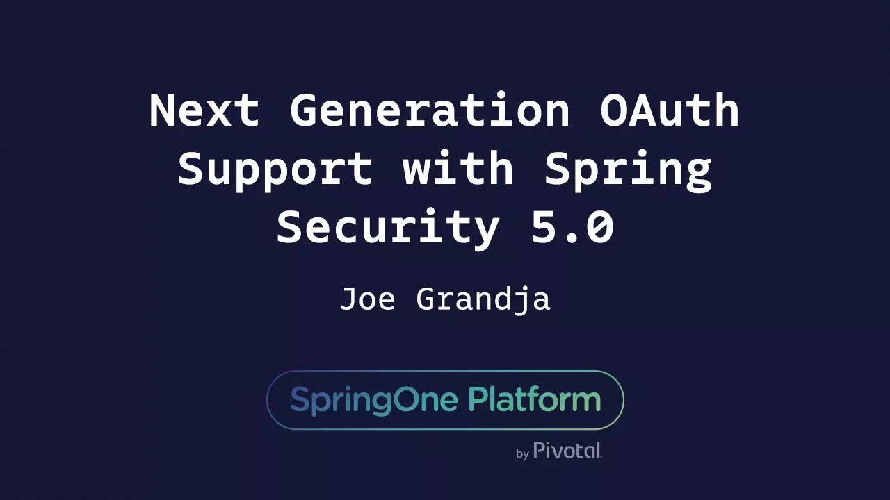 Next Generation OAuth Support with Spring Security 5.0 - Joe Grandja