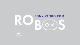 EXPOSIÇÃO // CONVIVENDO COM ROBÔS