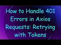 How to Handle 401 Errors in Axios Requests Retrying with Tokens
