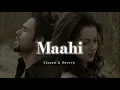 Maahi - Slowed \u0026 Reverb - Sharib Toshi