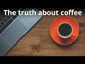 The truth about coffee