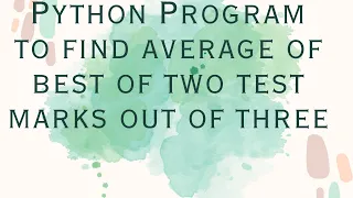 Python Program Calculate Test Average and Best 2 Marks Average No Conditional statements