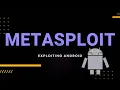 METASPLOIT - EXPLOITING ANDROID