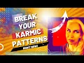 Break Your Karmic Patterns