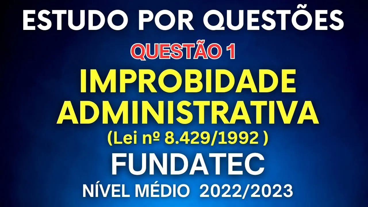 QUESTÃO 1 IMPROBIDADE ADMINISTRATIVA FUNDATEC 2023