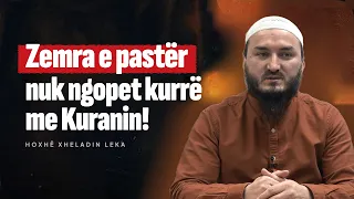 Zemra e pastër nuk ngopet kurrë me Kuranin! - Hoxhë Xheladin Leka