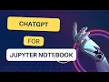 ChatGPT for Jupyter Notebook