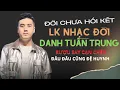 Download Lagu ĐỜI CHƯA HỒI KẾT - LK Nhạc Đời DANH TUẤN TRUNG | Rượu Say Cạn Chén Đâu Đâu Cũng Đệ Huynh