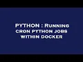 PYTHON Running cron python jobs within docker