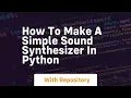 how to make a simple sound synthesizer in python