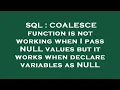 SQL COALESCE function is not working when I pass NULL values but it works when declare variables a