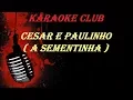 Download Lagu CEZAR E PAULINHO - A SEMENTINHA ( KARAOKE )