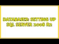 Databases Setting up SQL Server 2008 R2 3 Solutions