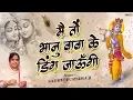 Download Lagu मैं तो भानु बाबा के डिंग जाऊँगी - Mein To Bhanu Baba Ke Dhing Jaungi - Sadhvi Purnima Ji