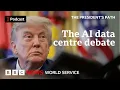 Trump grapples with the AI data centre debate - The President s Path podcast BBC World Service