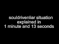 souldrivenliar situation explained in 1 minute and 13 seconds