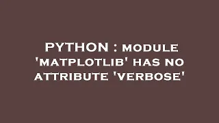 PYTHON module matplotlib has no attribute verbose