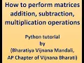 71-How to perform matrices addition subtraction multiplication operations in Python