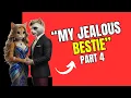 “My Jealous Bestie” - Part 4