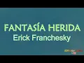 Fantasia herida - Erick Franchesky+Letra