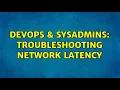 DevOps SysAdmins Troubleshooting network latency 3 Solutions
