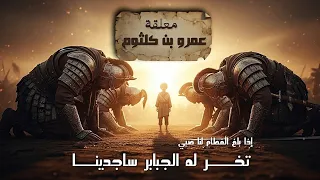 معلقة عمرو بن كلثوم   أعظم ما قال العرب في الفخر  أداء ملحمي  دندنها