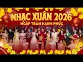 Lagu Liên Khúc Nhạc Xuân 2026 Nhiều Ca Sĩ - Nhạc Tết Sôi Động Hay Nhất, LK Nhạc Xuân NGẬP TRÀN HẠNH PHÚC