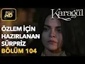 Lagu Karagül 104. Bölüm (Full HD Tek Parça)Özlem İçin Hazırlanan Sürpriz