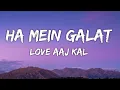 Download Lagu Haan Main Galat Lyrics - Love Aaj Kal Ft. Arijit Singh | Kartik, Sara | Pritam