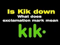 What does exclamation mark mean on Kik is Kik down