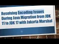 Resolving Encoding Issues During Java Migration from JDK 11 to JDK 17 with Jakarta Marshal