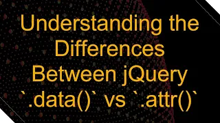 Understanding the Differences Between jQuery data vs attr