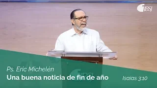 Una buena noticia de fin de año | Isaías 3:10 | Ps. Eric Michelén