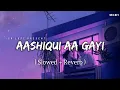 Lagu Aashiqui Aa Gayi - Lofi (Slowed + Reverb) | Arijit Singh | SR Lofi